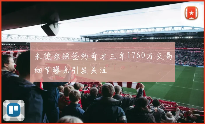 米德尔顿签约奇才三年1760万交易细节曝光引发关注